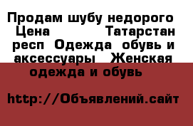 Продам шубу недорого › Цена ­ 9 000 - Татарстан респ. Одежда, обувь и аксессуары » Женская одежда и обувь   